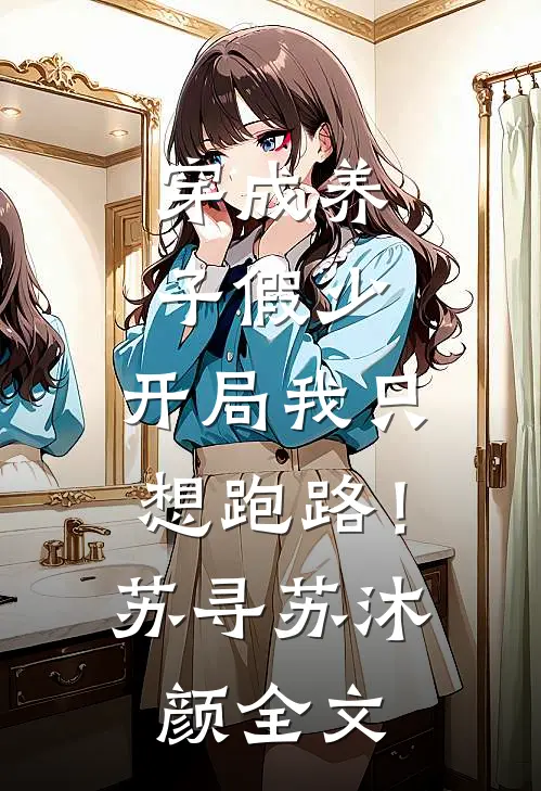 穿成养子假少，开局我只想跑路！苏寻苏沐颜全文