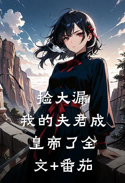 捡大漏，我的夫君成皇帝了全文+番茄