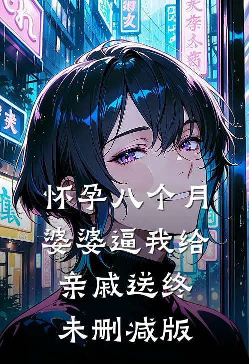 怀孕八个月，婆婆逼我给亲戚送终未删减版