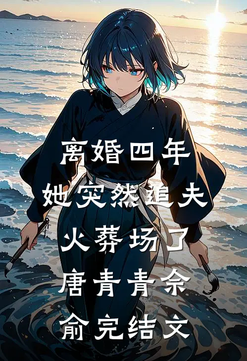 离婚四年，她突然追夫火葬场了唐青青佘俞完结文