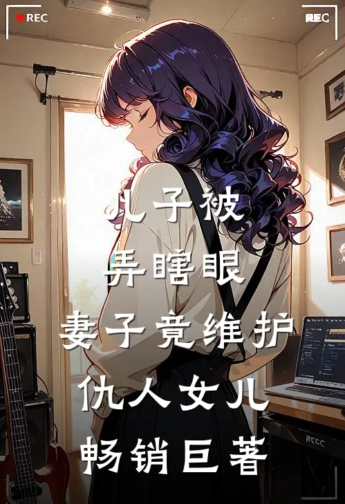 儿子被弄瞎眼，妻子竟维护仇人女儿畅销巨著