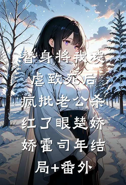 替身将我凌虐致死后，疯批老公杀红了眼楚娇娇霍司年结局+番外