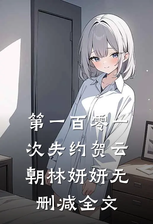 第一百零一次失约贺云朝林妍妍无删减全文