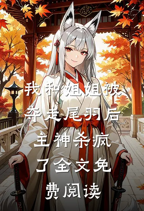 我和姐姐被夺走尾羽后，主神杀疯了全文免费阅读