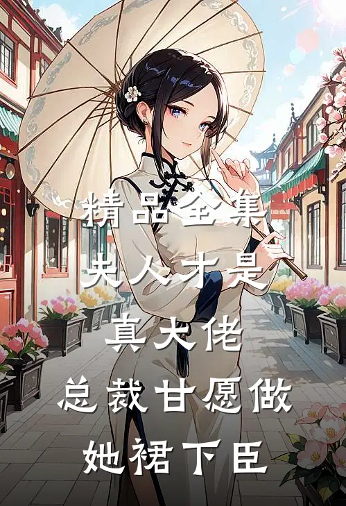 精品全集夫人才是真大佬，总裁甘愿做她裙下臣