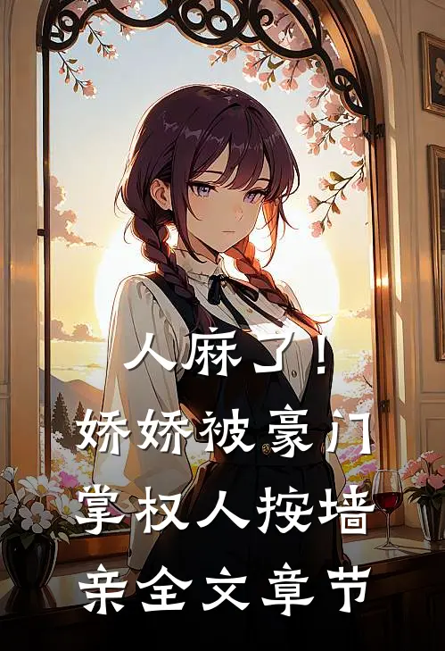 人麻了！娇娇被豪门掌权人按墙亲全文章节