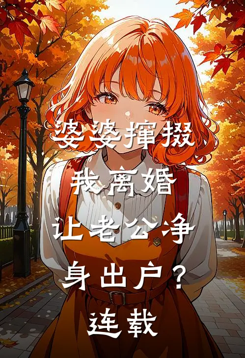 婆婆撺掇我离婚，让老公净身出户？连载