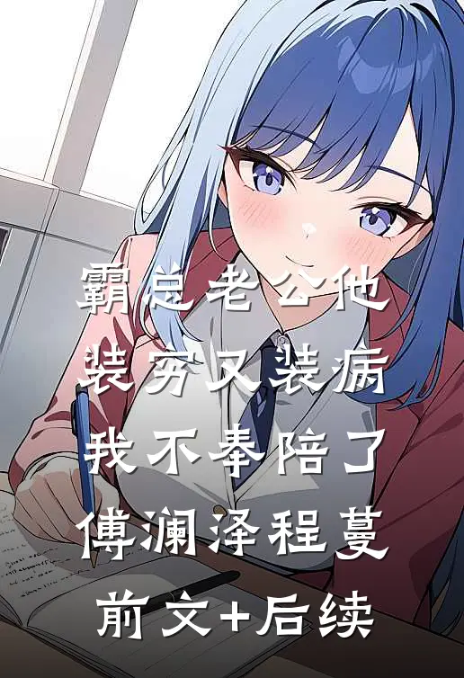 霸总老公他装穷又装病，我不奉陪了傅澜泽程蔓前文+后续