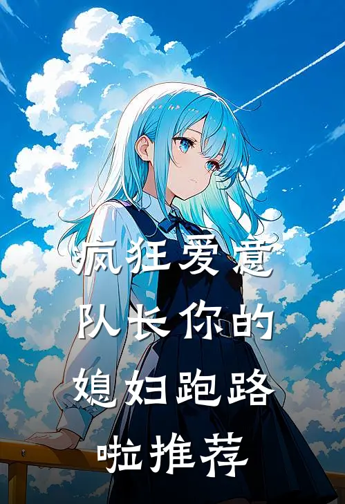 疯狂爱意：队长你的媳妇跑路啦推荐