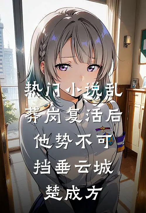 热门小说乱葬岗复活后，他势不可挡垂云城楚成方