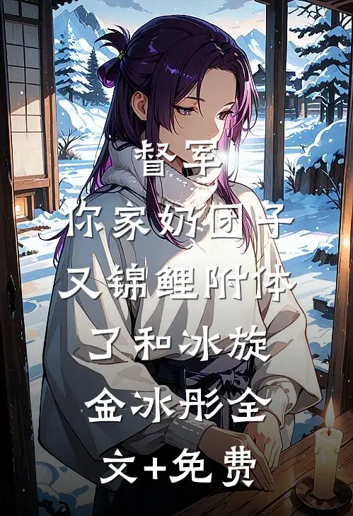 督军，你家奶团子又锦鲤附体了和冰旋金冰彤全文+免费