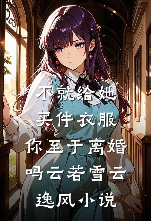 不就给她买件衣服，你至于离婚吗云若雪云逸风小说