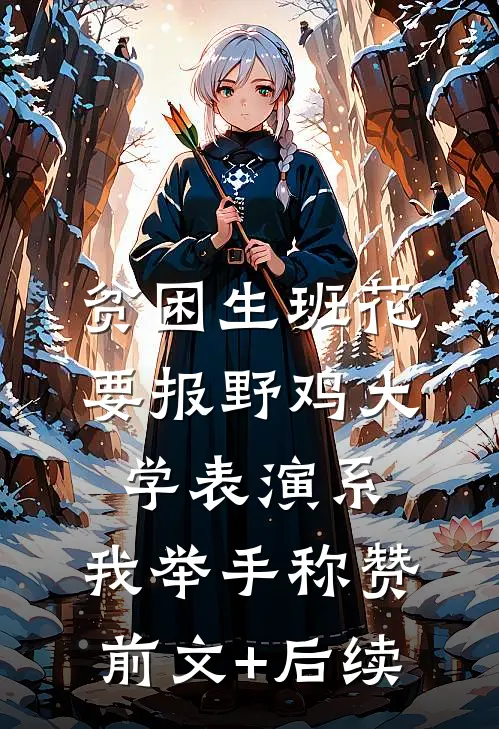贫困生班花要报野鸡大学表演系，我举手称赞前文+后续