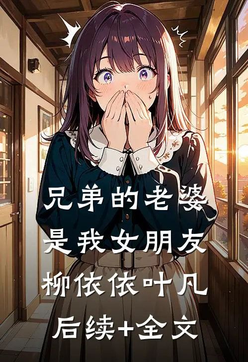兄弟的老婆是我女朋友柳依依叶凡后续+全文