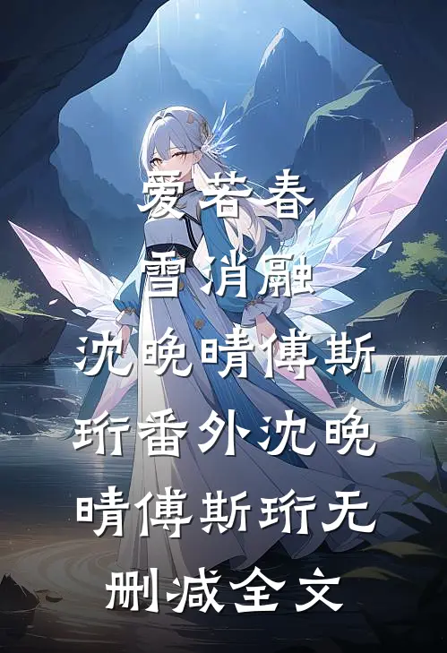 爱若春雪消融：沈晚晴傅斯珩 番外沈晚晴傅斯珩无删减全文