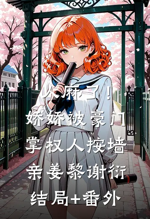 人麻了！娇娇被豪门掌权人按墙亲姜黎谢衍结局+番外
