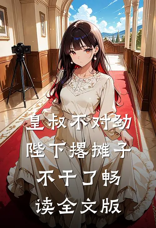 皇叔不对劲，陛下撂摊子不干了畅读全文版