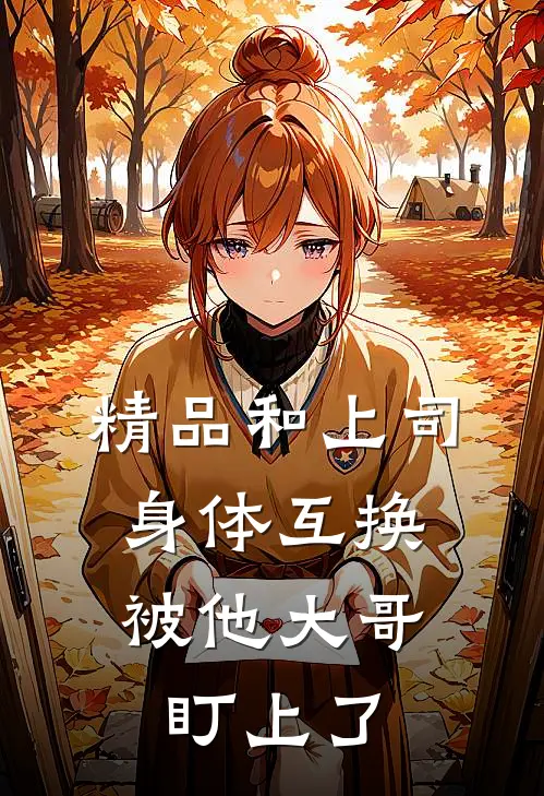 精品和上司身体互换，被他大哥盯上了