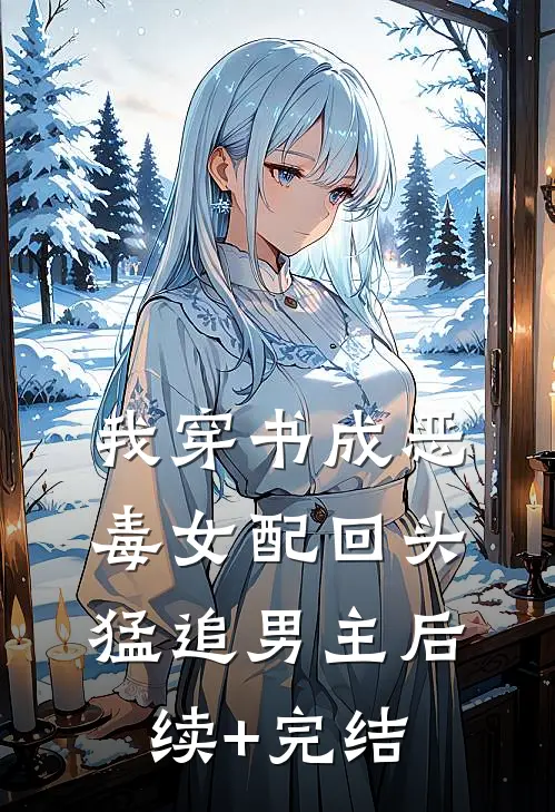 我穿书成恶毒女配回头猛追男主后续+完结