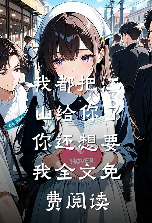 我都把江山给你了,你还想要我全文免费阅读