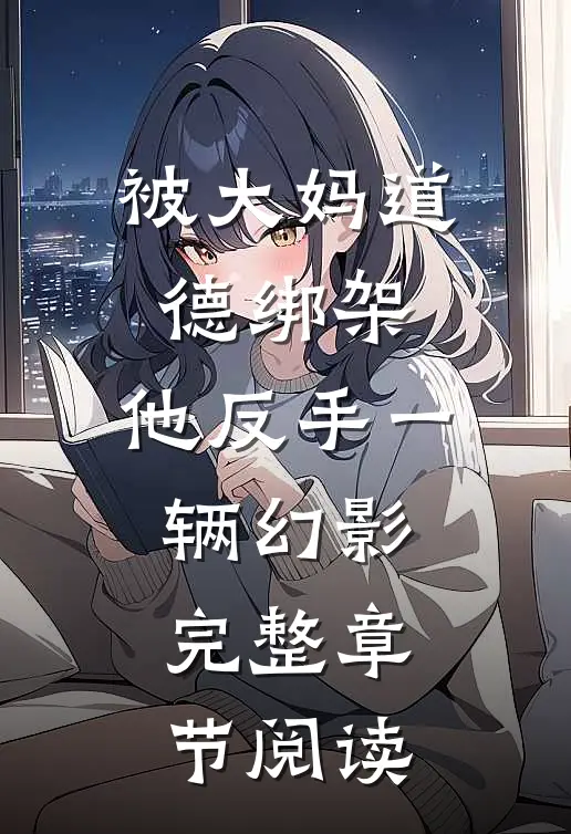 被大妈道德绑架，他反手一辆幻影完整章节阅读
