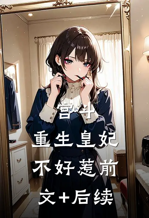 宫斗：重生皇妃不好惹前文+后续