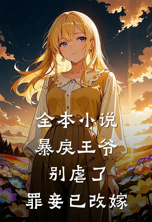 全本小说暴戾王爷别虐了，罪妾已改嫁