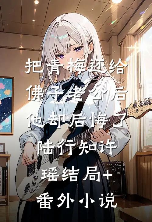 把青梅还给佛子老公后，他却后悔了陆行知许瑶结局+番外小说