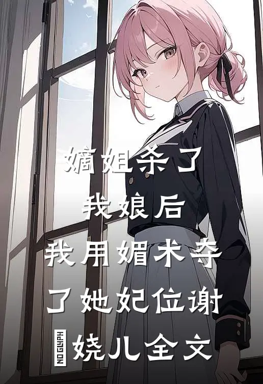 嫡姐杀了我娘后，我用媚术夺了她妃位谢嫚娆儿全文