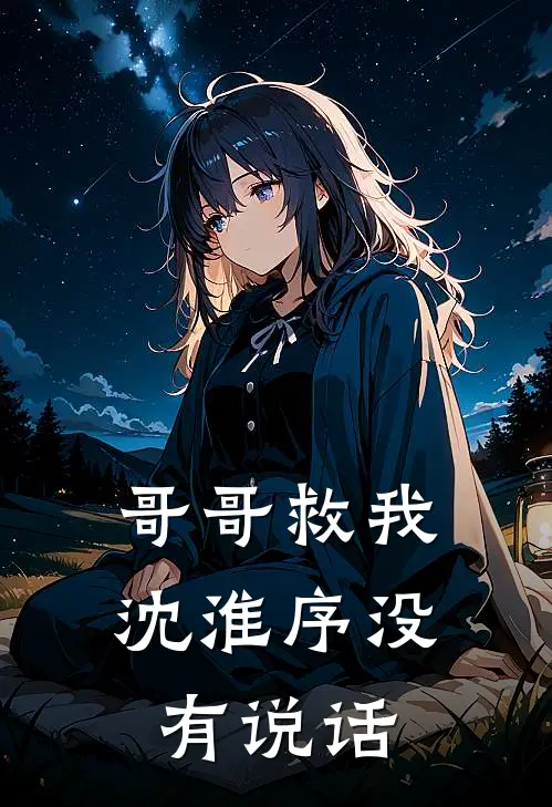 哥哥救我沈淮序没有说话