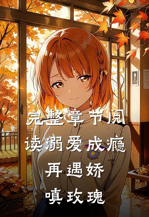完整章节阅读溺爱成瘾：再遇娇嗔玫瑰