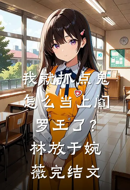 我就抓点鬼，怎么当上阎罗王了？林放于婉薇完结文