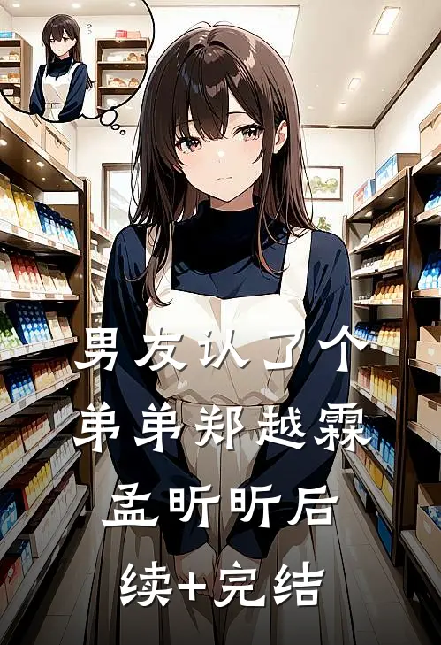 男友认了个“弟弟”郑越霖孟昕昕后续+完结