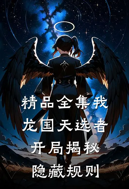 精品全集我，龙国天选者，开局揭秘隐藏规则