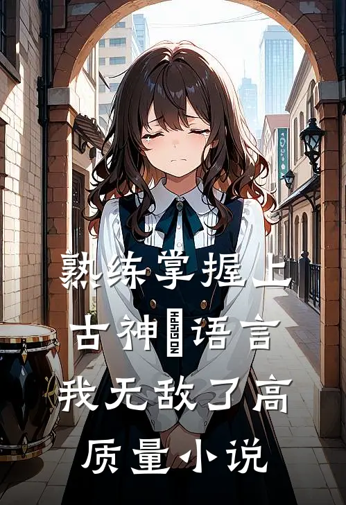 熟练掌握上古神祇语言，我无敌了高质量小说