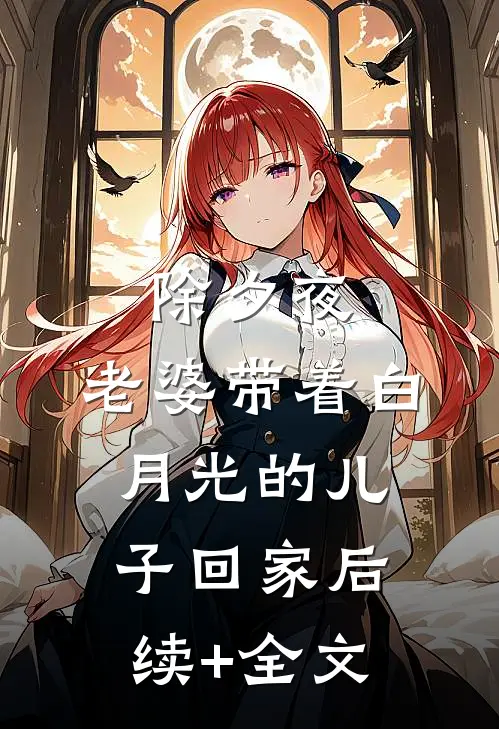 除夕夜，老婆带着白月光的儿子回家后续+全文