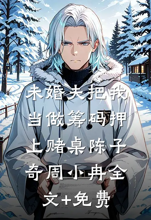 未婚夫把我当做筹码押上赌桌陈子奇周小冉全文+免费