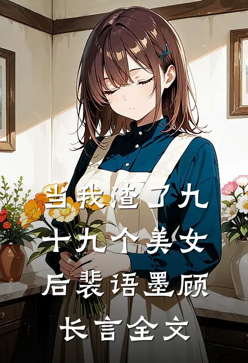 当我渣了九十九个美女后裴语墨顾长言全文