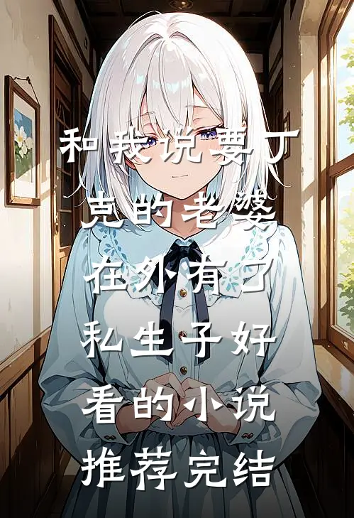 和我说要丁克的老婆，在外有了私生子好看的小说推荐完结