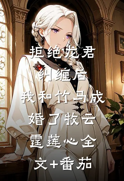 拒绝龙君纠缠后，我和竹马成婚了牧云霆莲心全文+番茄