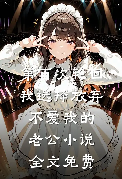 第百次轮回，我选择放弃不爱我的老公小说全文免费