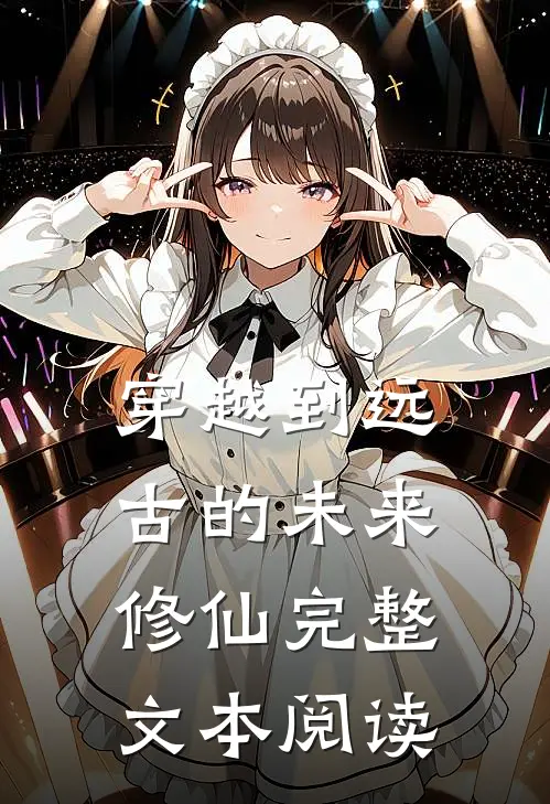 穿越到远古的未来修仙完整文本阅读