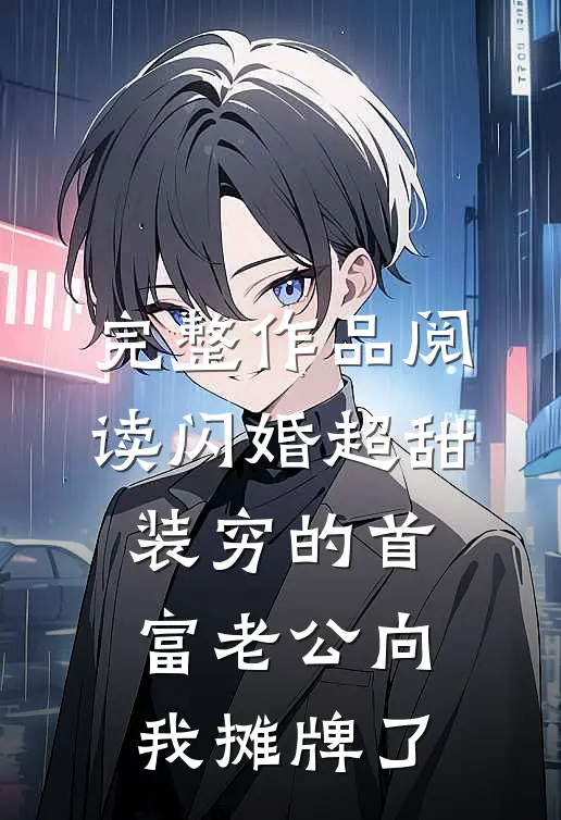 完整作品阅读闪婚超甜：装穷的首富老公向我摊牌了