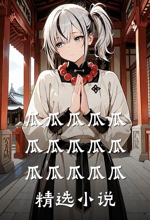 瓜瓜瓜瓜瓜瓜瓜瓜瓜瓜瓜瓜瓜瓜瓜精选小说