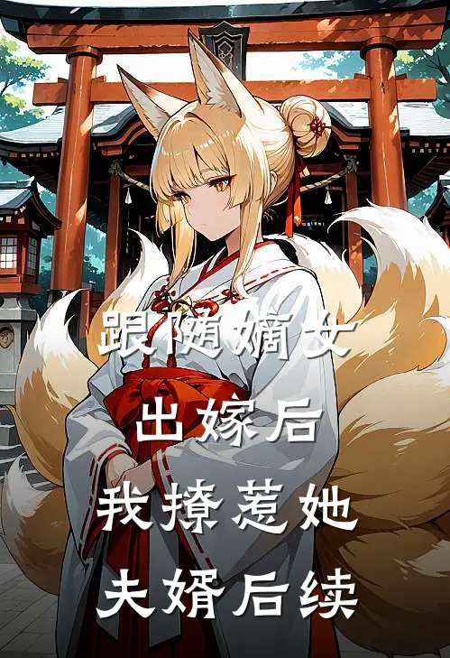 跟随嫡女出嫁后，我撩惹她夫婿后续