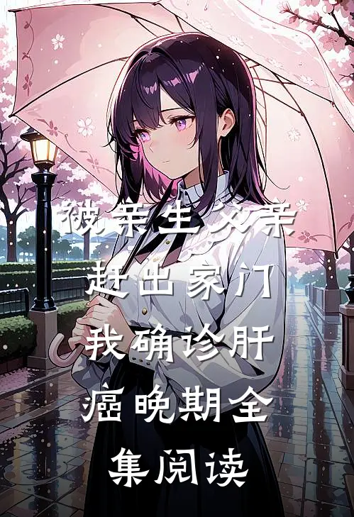 被亲生父亲赶出家门，我确诊肝癌晚期全集阅读