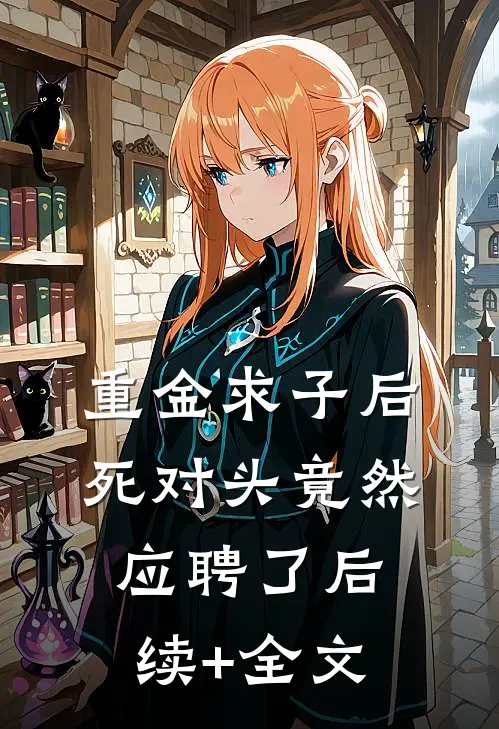 重金求子后，死对头竟然应聘了后续+全文